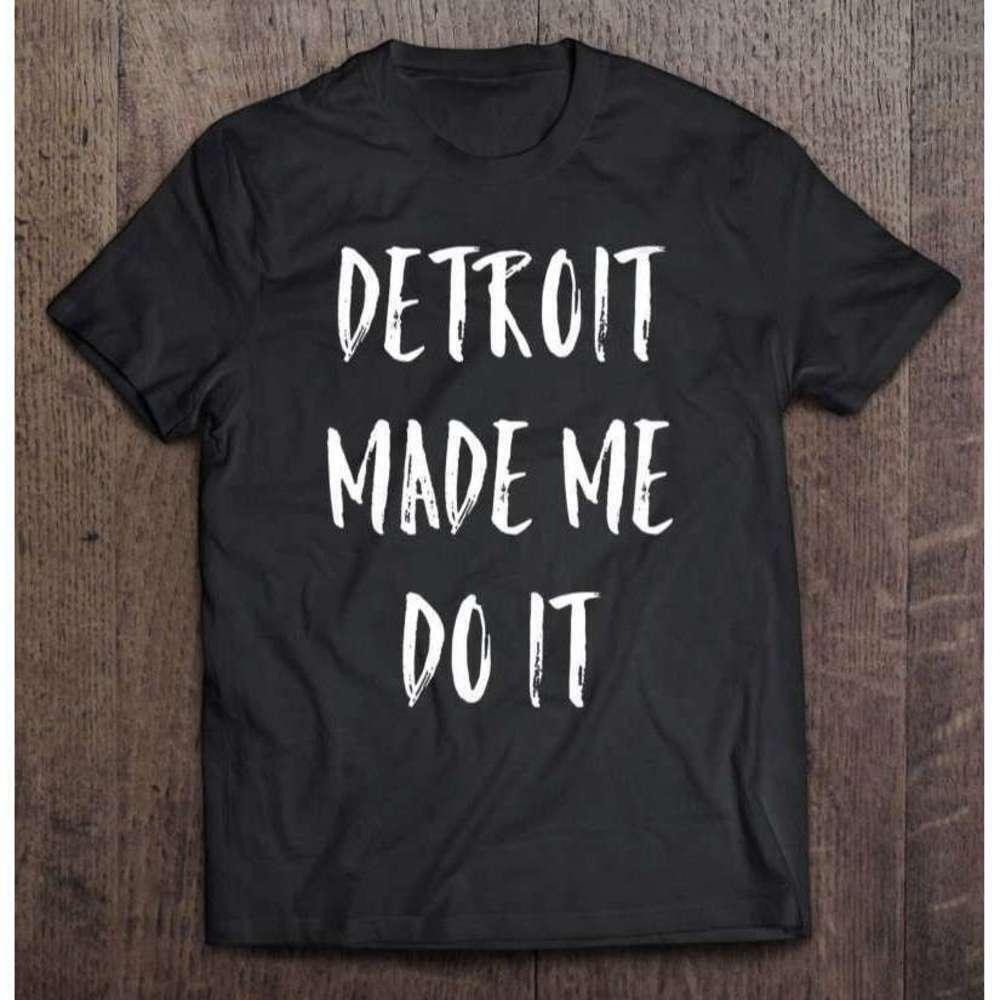 Detroit Made Me Do It T-Shirt City Pride Graphic Unisex Fan Gift Streetwear Tee